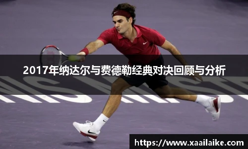 2017年纳达尔与费德勒经典对决回顾与分析