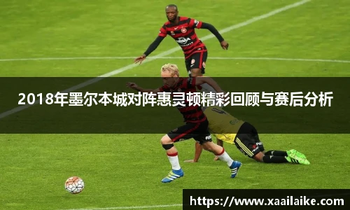 2018年墨尔本城对阵惠灵顿精彩回顾与赛后分析